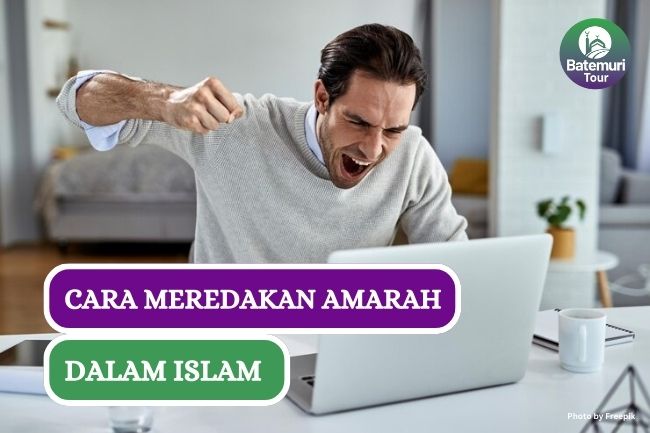 5 Tips Redakan Amarah dalam Islam, Yuk Pelajari Kelola Emosimu!!